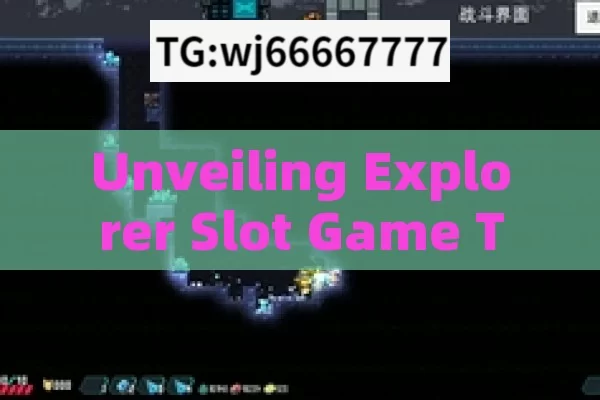 Unveiling Explorer Slot Game Tricks,Master the Explorer Slot Game: Insider Tricks Revealed