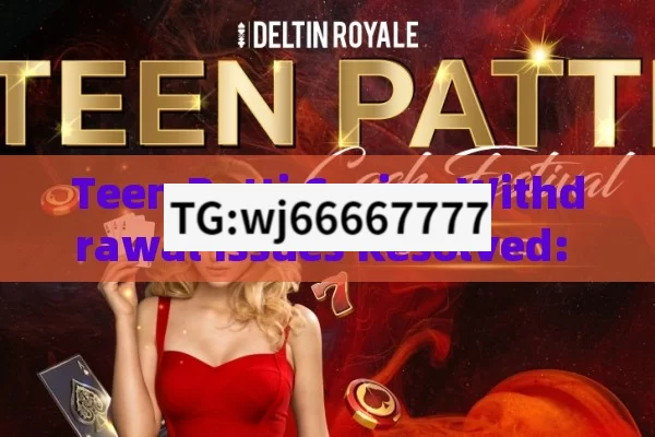 Teen Patti Casino Withdrawal Issues Resolved: A Relief for Players,Teen Patti Casino Withdrawal Problem Solved