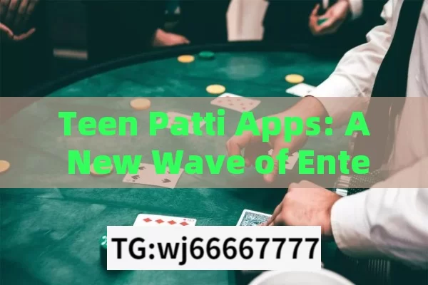 Teen Patti Apps: A New Wave of Entertainment in India