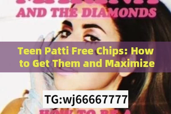 Teen Patti Free Chips: How to Get Them and Maximize Your Gaming Experience?