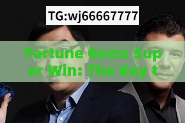 Fortune Gems Super Win: The Key to Unprecedented Success?