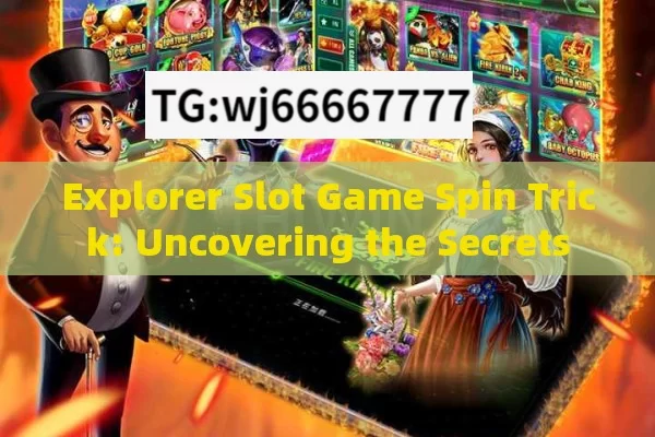 Explorer Slot Game Spin Trick: Uncovering the Secrets