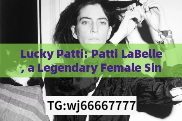 Lucky Patti: Patti LaBelle, a Legendary Female Singer